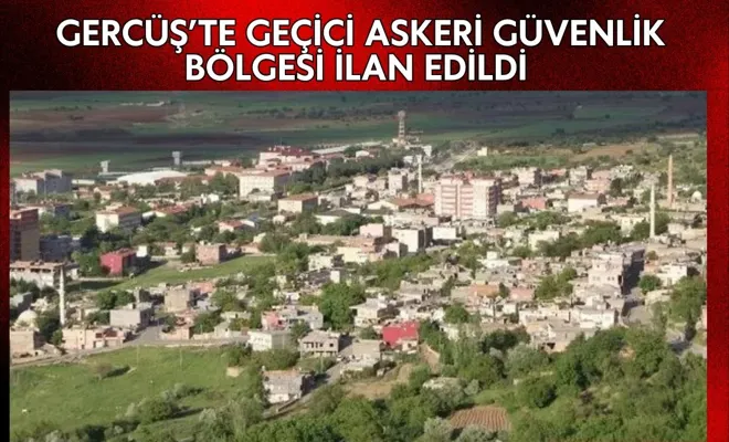 Gercüş’te Geçici Askeri Güvenlik Bölgesi İlan Edildi