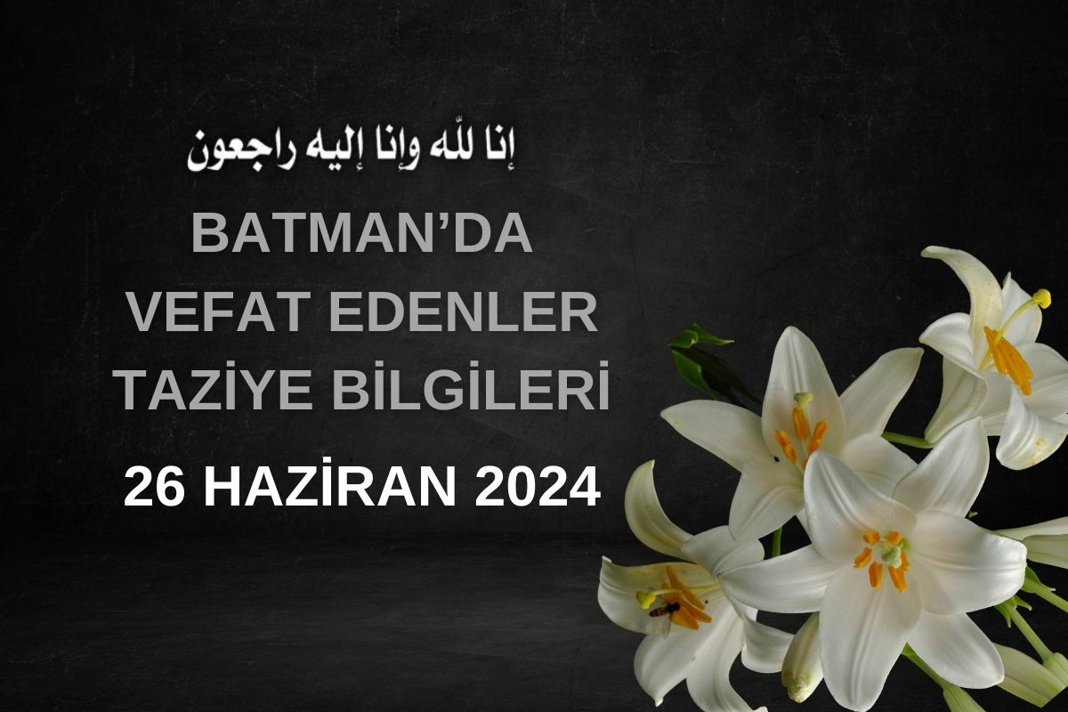 Batman'da Vefat Edenler-Taziyeler 26 Haziran 2024