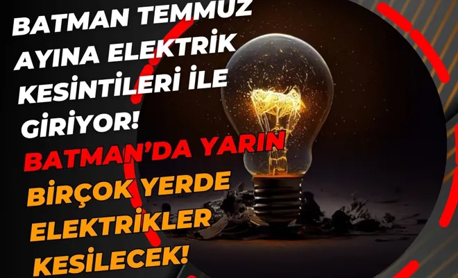 Batman temmuz ayına elektrik kesintileri ile giriyor! Batman’da yarın birçok yerde elektrikler kesilecek!