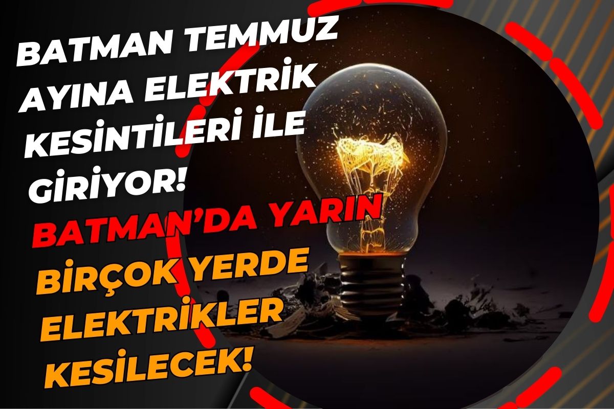 Batman temmuz ayına elektrik kesintileri ile giriyor! Batman’da yarın birçok yerde elektrikler kesilecek!