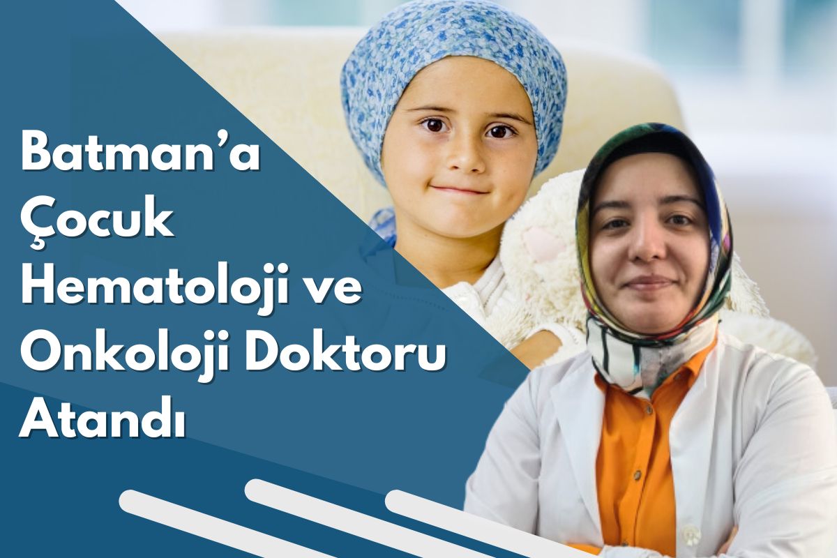 Batman’a Çocuk Hematoloji ve Onkoloji Doktoru Atandı