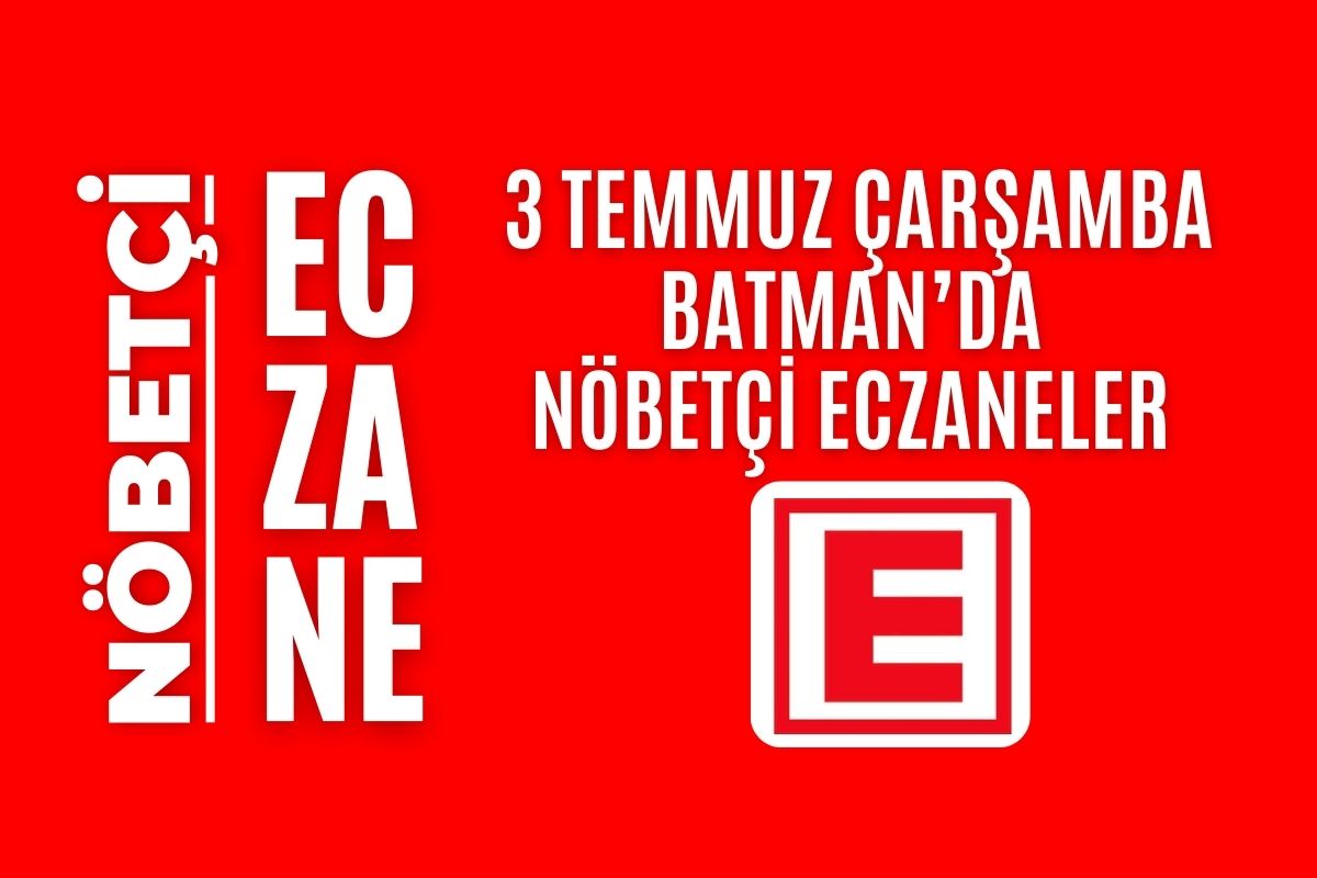 Nöbetçi eczane, Batman nöbetçi eczaneler, 3 Temmuz nöbetçi eczane