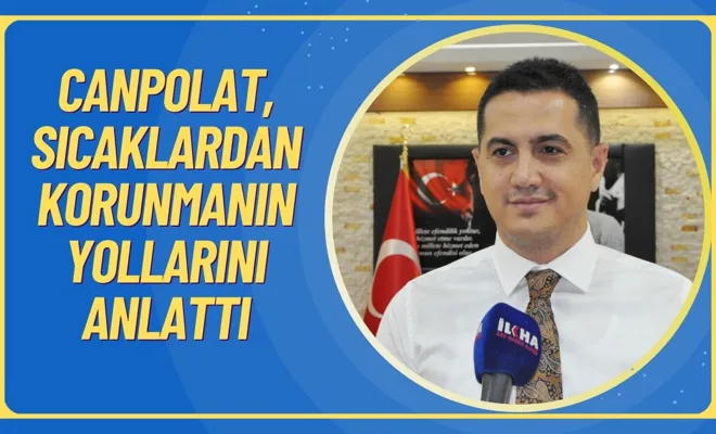 Canpolat, Sıcaklardan Korunmanın Yollarını Anlattı