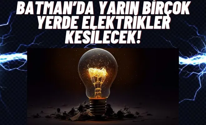 Batmanlılar dikkat! Batman’da yarın birçok yerde elektrikler kesilecek!