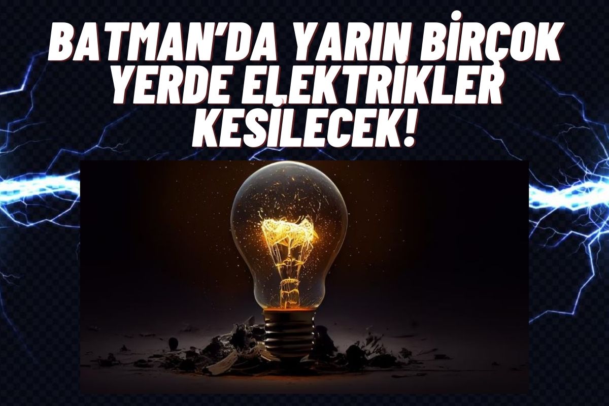 Batmanlılar dikkat! Batman’da yarın birçok yerde elektrikler kesilecek!