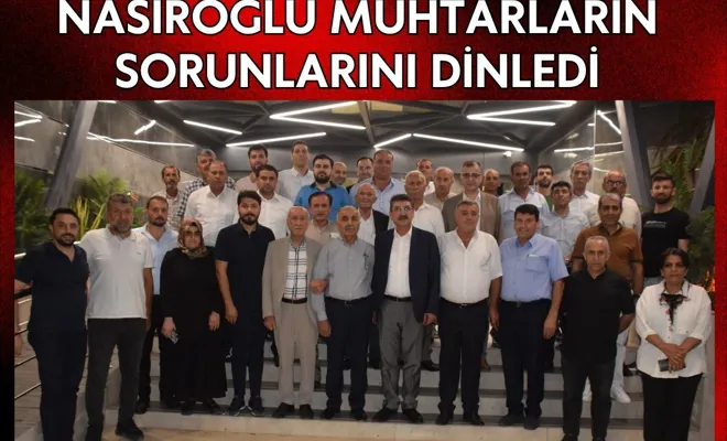 Nasıroğlu Muhtarların Sorunlarını Dinledi