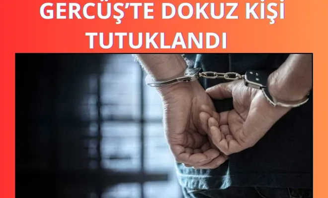 Gercüş’te Dokuz Kişi Tutuklandı