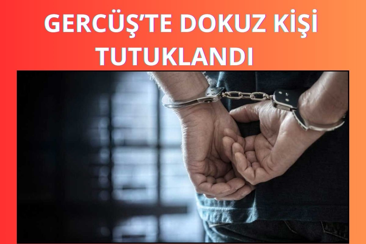 Gercüş’te Dokuz Kişi Tutuklandı