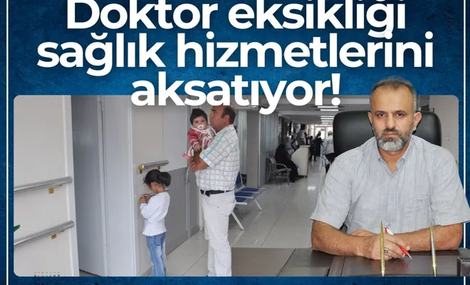 Doktor eksikliği sağlık hizmetlerini aksatıyor!