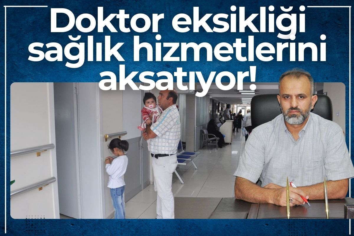 Doktor eksikliği sağlık hizmetlerini aksatıyor!