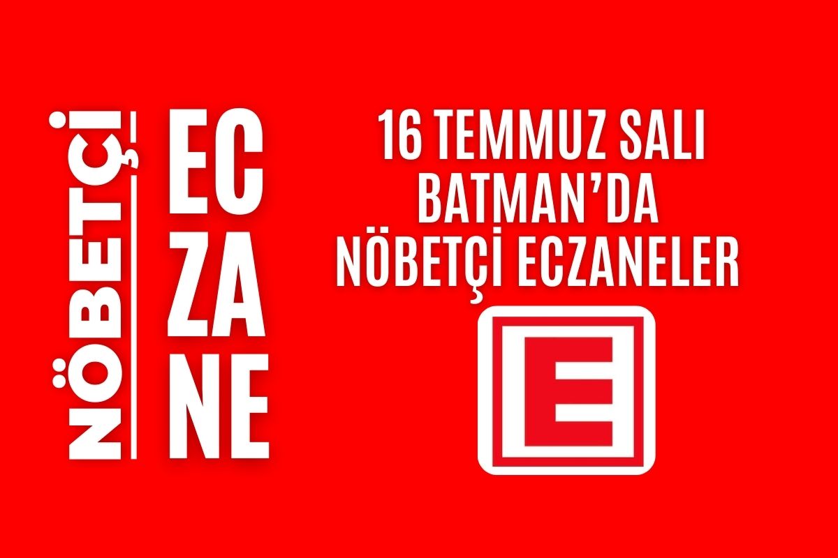 Nöbetçi eczane, Batman nöbetçi eczaneler, 16 Temmuz nöbetçi eczane