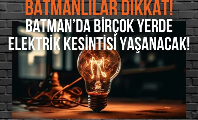 Batmanlılar dikkat! Batman’da birçok yerde elektrik kesintisi yaşanacak!