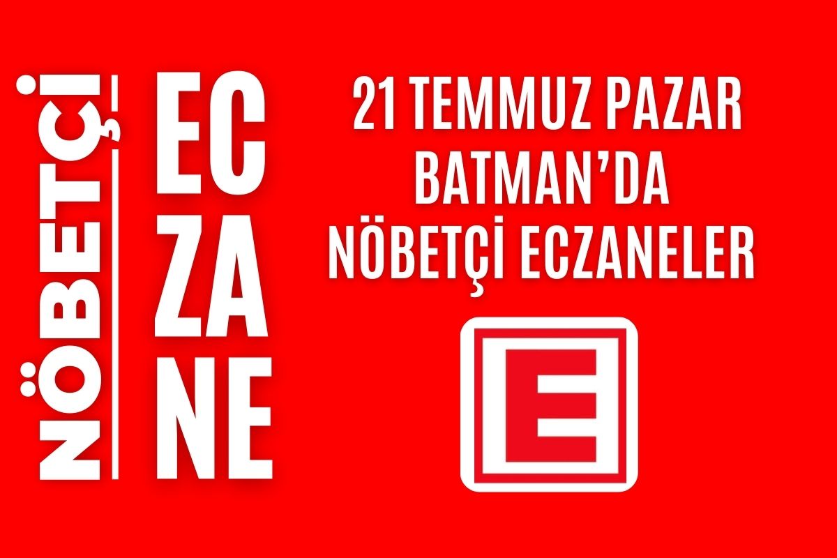 Nöbetçi eczane, Batman nöbetçi eczaneler, 21 Temmuz nöbetçi eczane