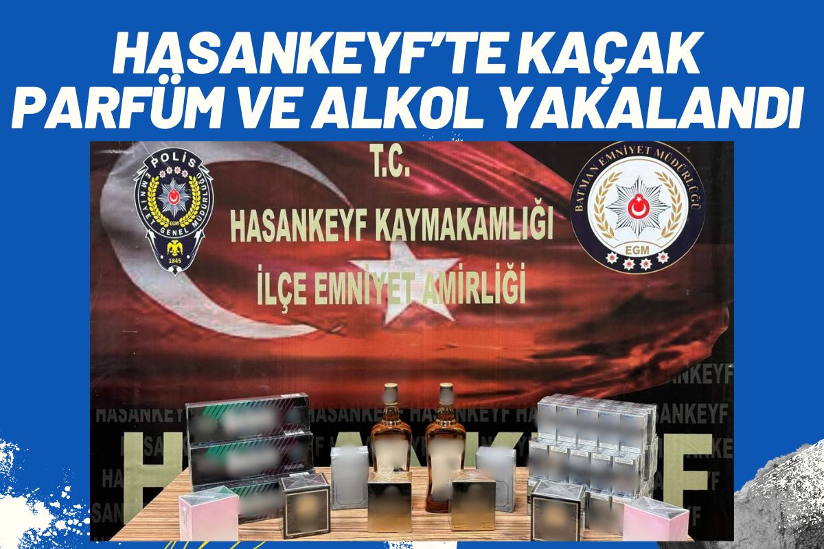 Hasankeyf’te kaçak parfüm ve alkol yakalandı