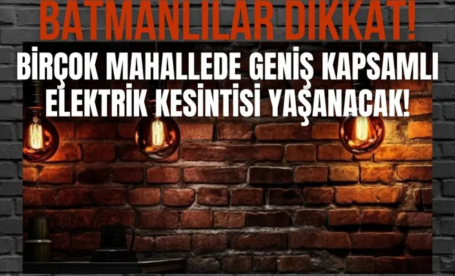 Batmanlılar dikkat! Birçok mahallede geniş kapsamlı elektrik kesintisi yaşanacak!