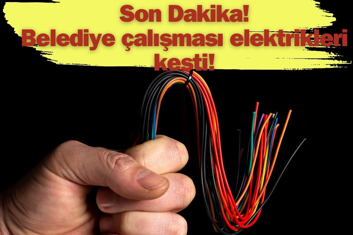 Son Dakika! Belediye çalışması elektrikleri kesti!