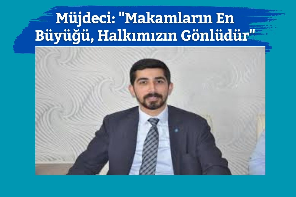 Müjdeci: "Makamların En Büyüğü, Halkımızın Gönlüdür"