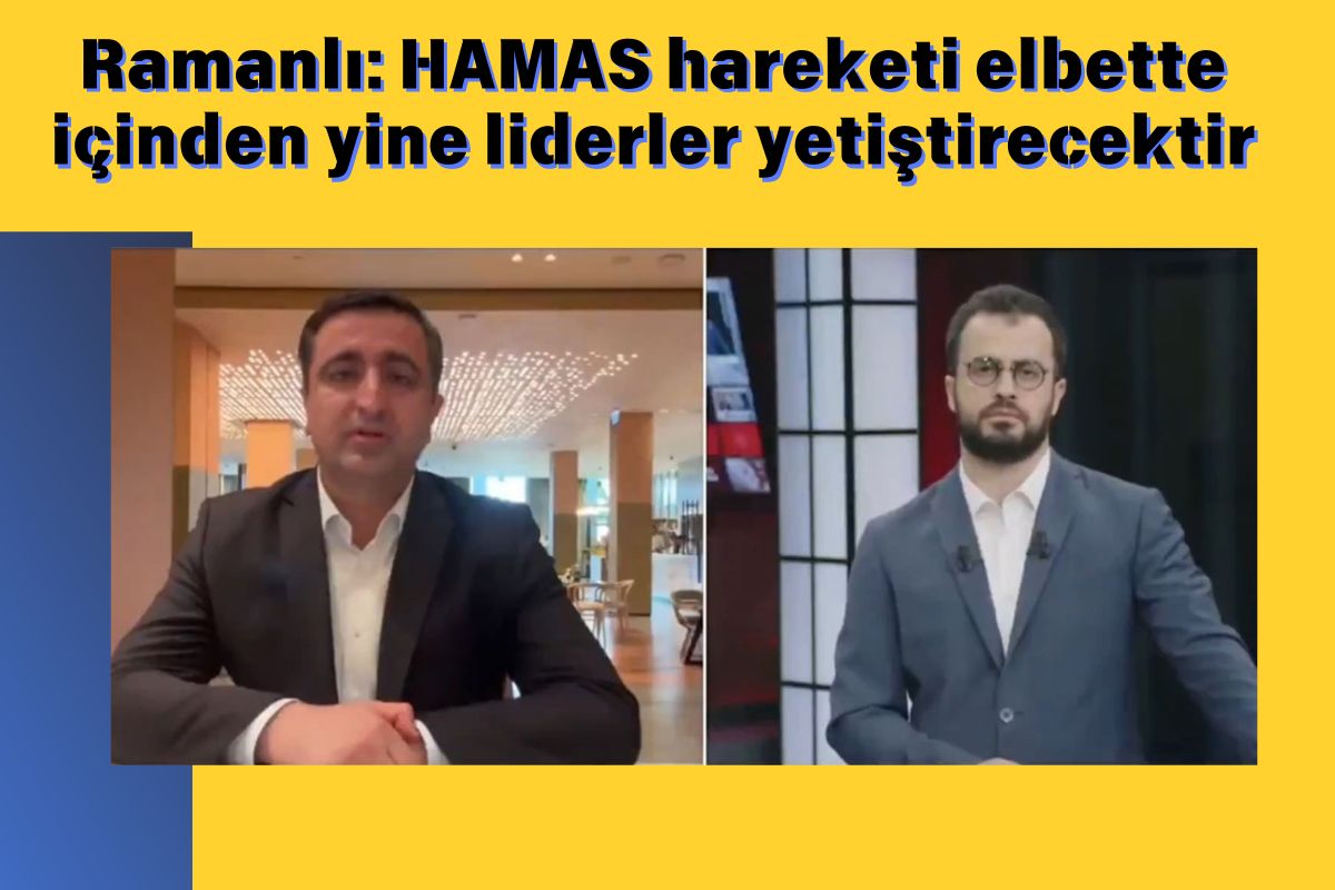 Ramanlı: HAMAS hareketi elbette içinden yine liderler yetiştirecektir