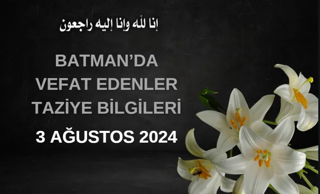 Batman'da Vefat Edenler ve Taziye Bilgileri – 3 Ağustos 2024