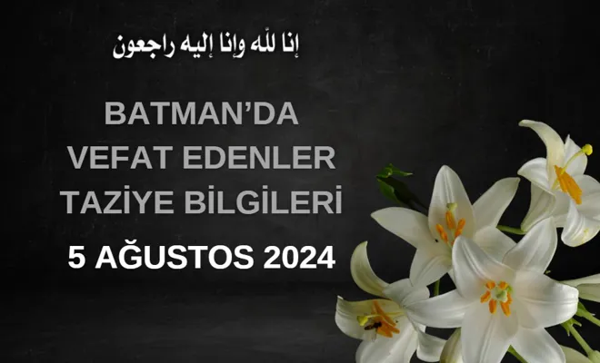 Batman'da Vefat Edenler ve Taziye Bilgileri – 5 Ağustos 2024