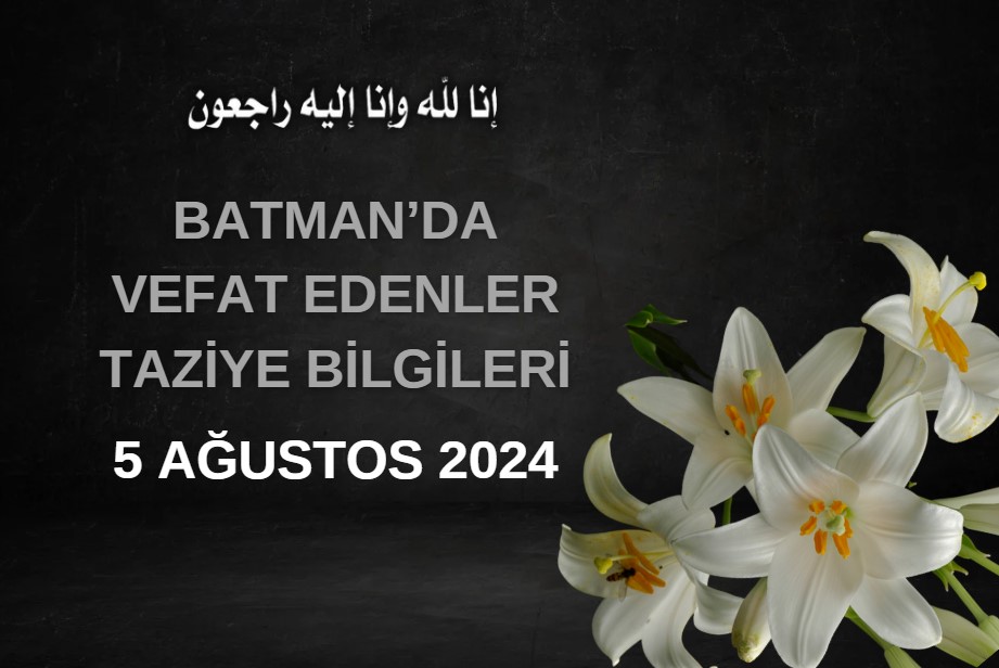 Batman'da Vefat Edenler ve Taziye Bilgileri – 5 Ağustos 2024