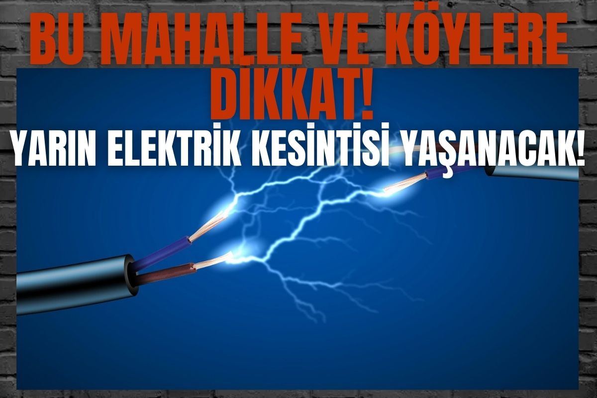 Bu mahalle ve köylere dikkat! Yarın elektrik kesintisi yaşanacak!