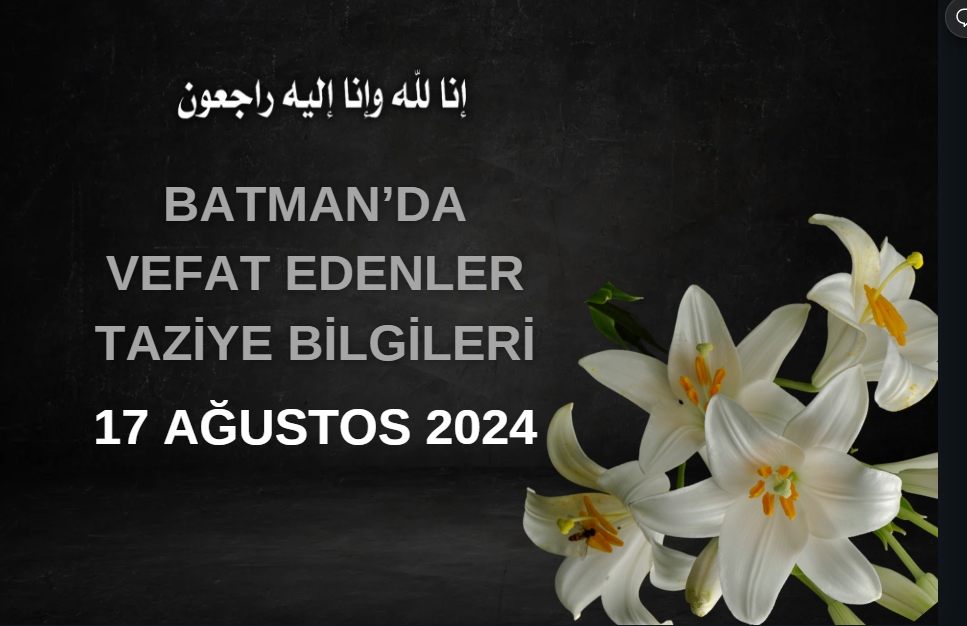 Batman'da Vefat Edenler ve Taziye Bilgileri – 17 Ağustos 2024