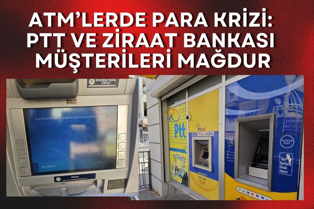 ATM’lerde Para Krizi: PTT ve Ziraat Bankası Müşterileri Mağdur