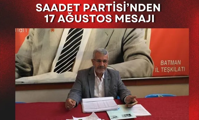 Saadet Partisi’nden 17 Ağustos Mesajı