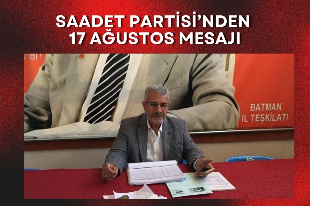 Saadet Partisi’nden 17 Ağustos Mesajı