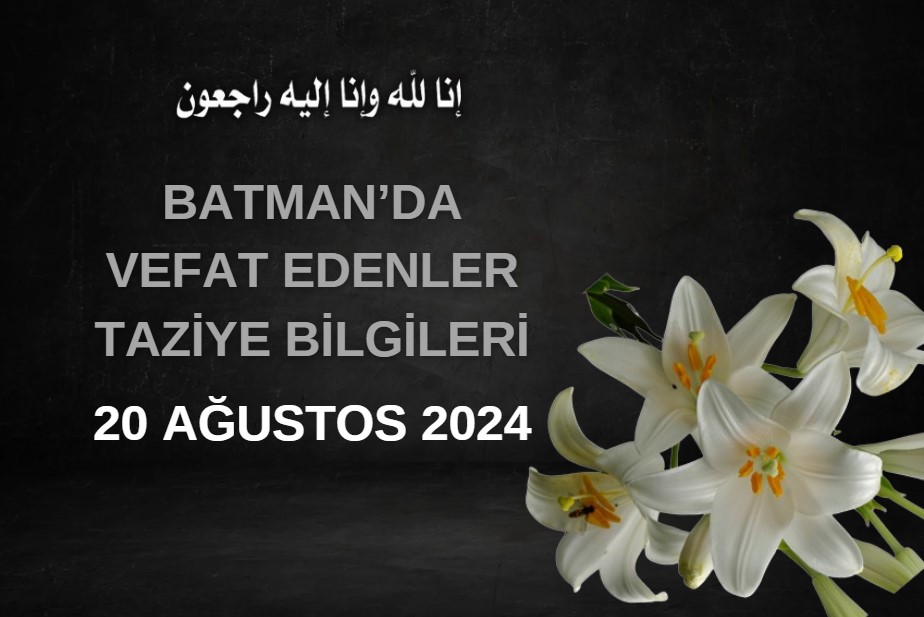 Batman'da Vefat Edenler ve Taziye Bilgileri – 20 Ağustos 2024