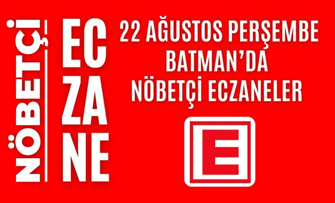 Nöbetçi eczane, Batman nöbetçi eczaneler, 22 Ağustos nöbetçi eczane