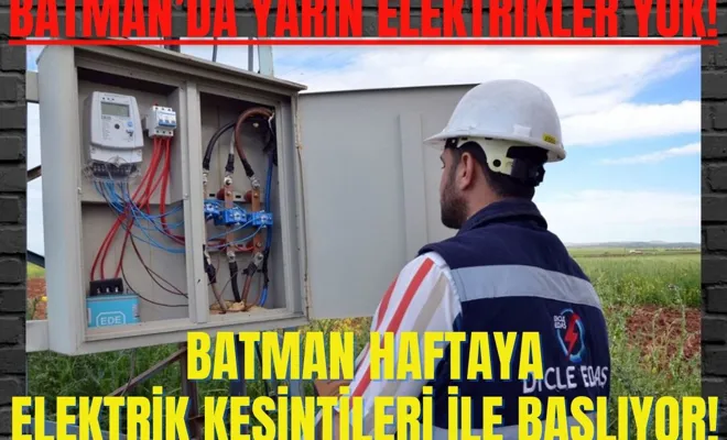 Batman’da yarın elektrikler yok! Batman haftaya elektrik kesintileri ile başlıyor!