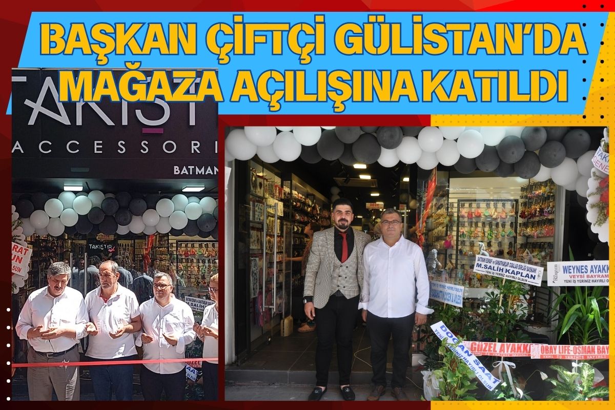 Başkan Çiftçi Gülistan’da mağaza açılışına katıldı