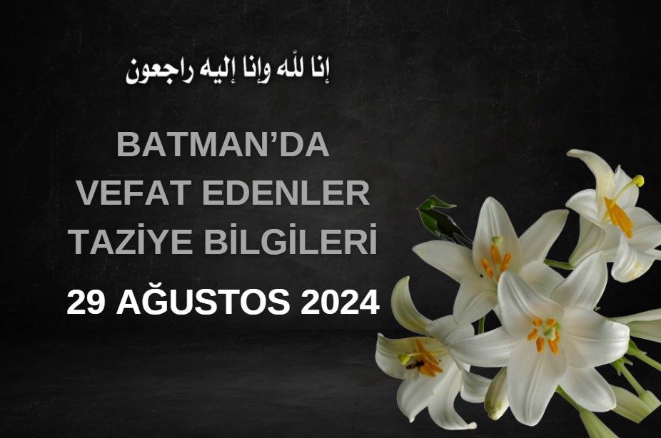 Batman'da Vefat Edenler ve Taziye Bilgileri – 29 Ağustos 2024