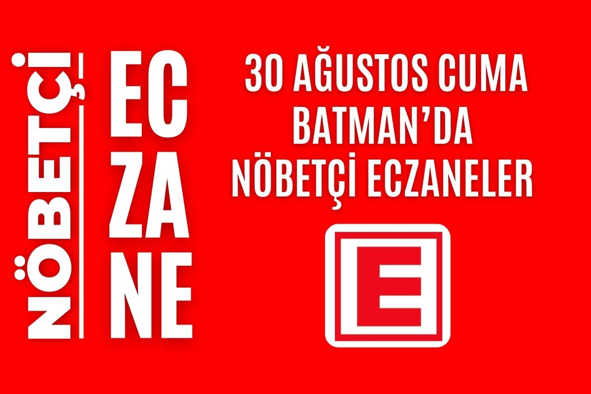 Nöbetçi eczane, Batman nöbetçi eczaneler, 30 Ağustos nöbetçi eczane