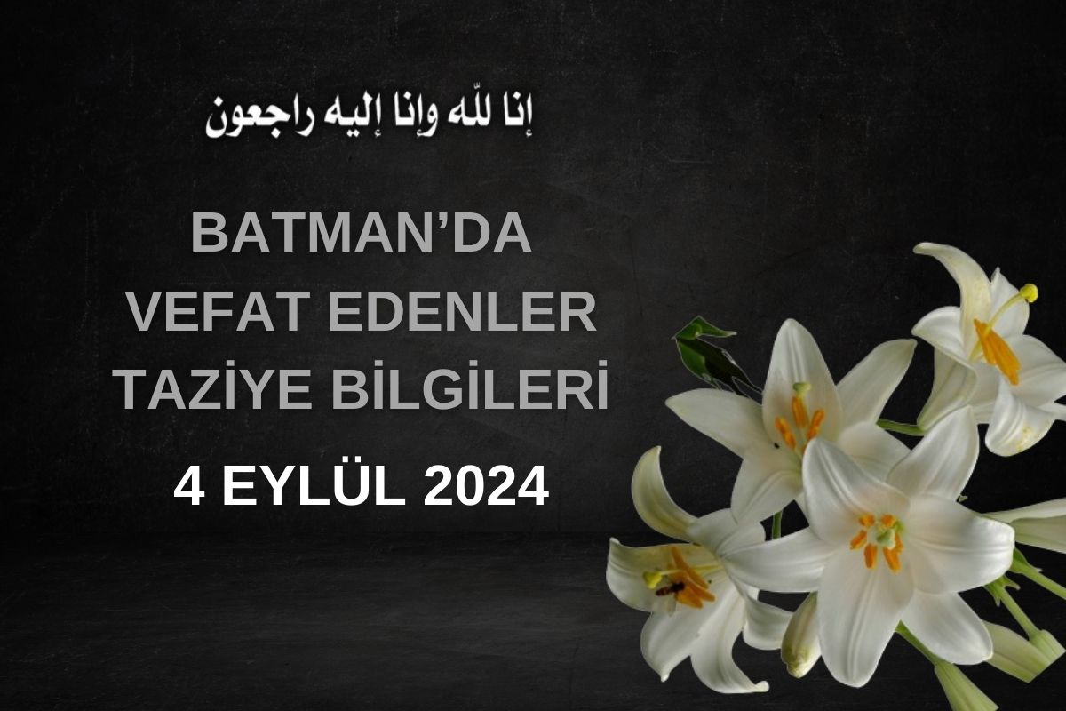 Batman'da Vefat Edenler ve Taziye Bilgileri – 4 Eylül 2024