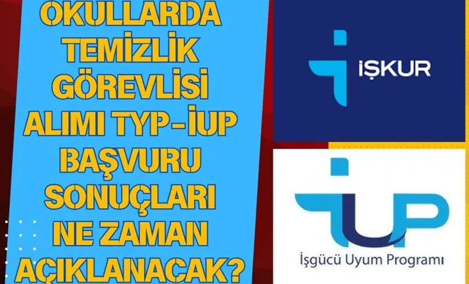 Okullarda temizlik görevlisi alımı TYP - İUP başvuru sonuçları ne zaman açıklanacak?