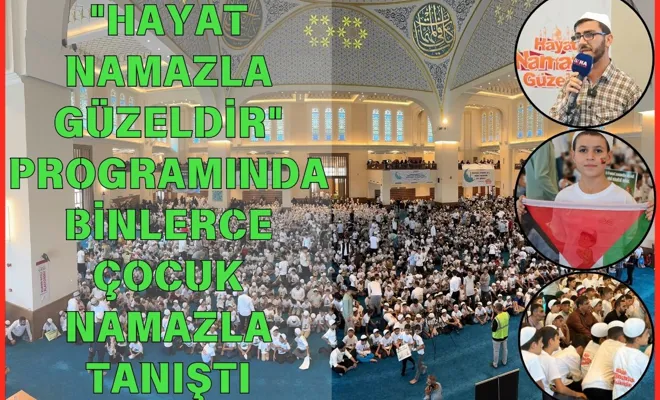 "Hayat Namazla Güzeldir" Programında Binlerce Çocuk Namazla Tanıştı