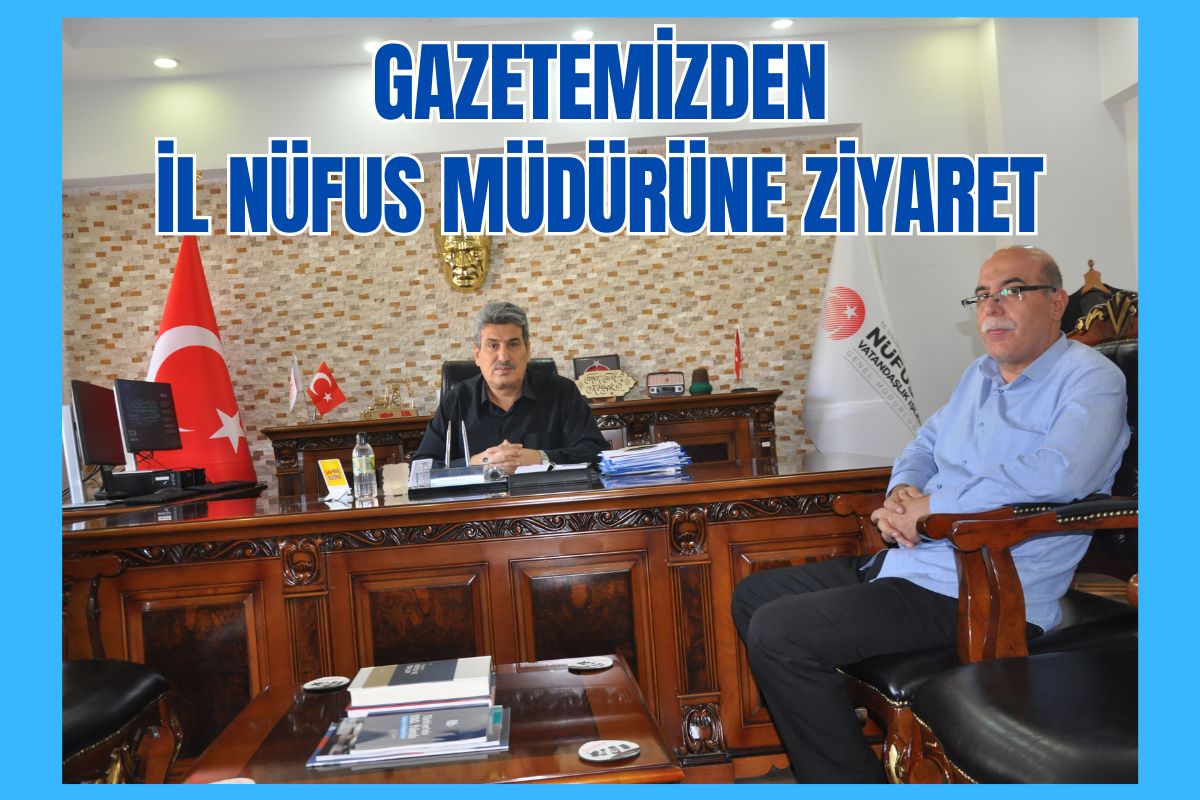 Gazetemizden İl Nüfus Müdürüne Ziyaret