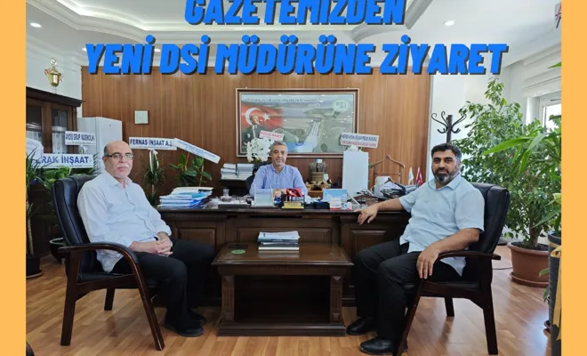 Gazetemizden Yeni DSİ Müdürüne Ziyaret