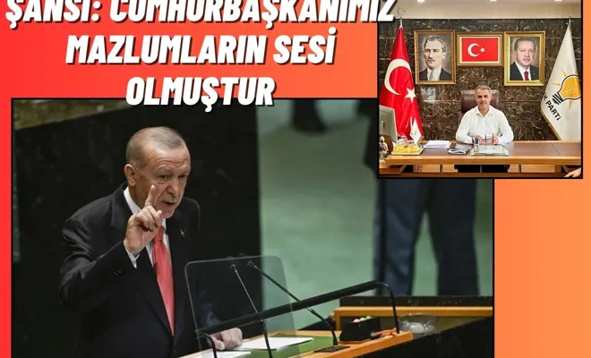 Şansi: Cumhurbaşkanımız mazlumların sesi olmuştur