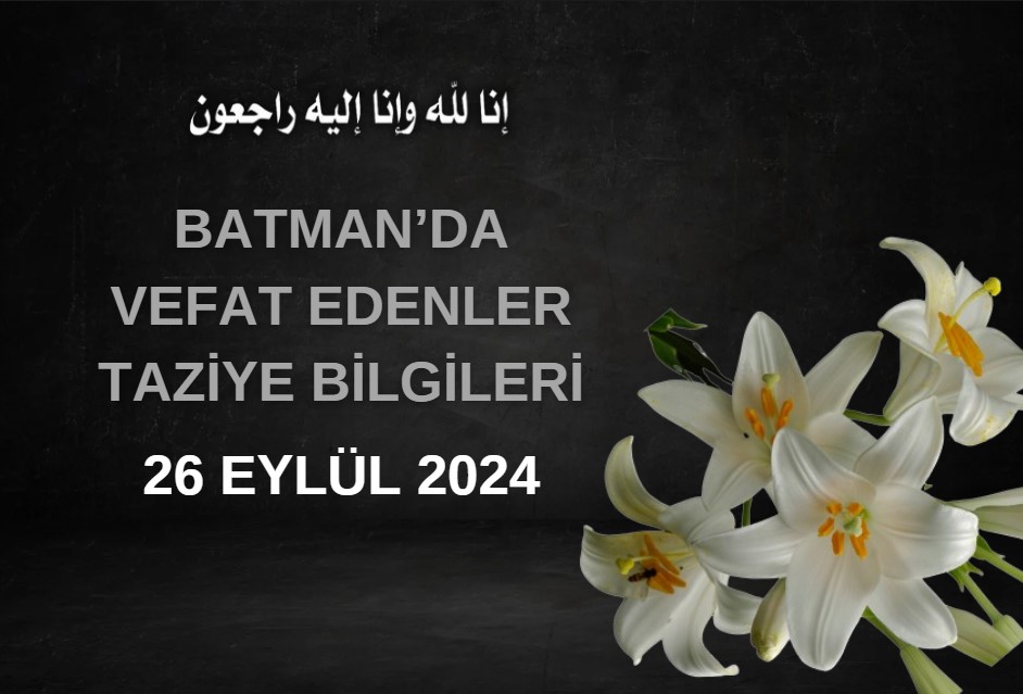 Batman'da Vefat Edenler ve Taziye Bilgileri – 26 Eylül 2024