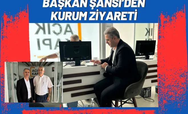 Başkan Şansi’den Kurum Ziyaretleri