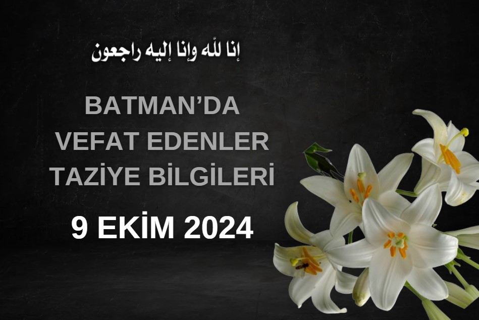 Batman'da Vefat Edenler ve Taziye Bilgileri – 9 Ekim 2024