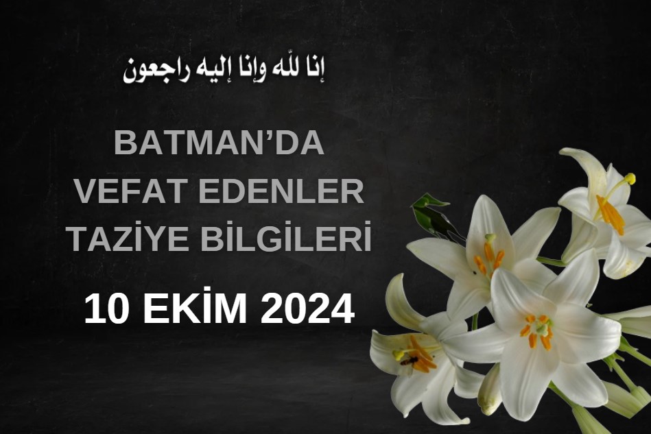 Batman'da Vefat Edenler ve Taziye Bilgileri – 10 Ekim 2024