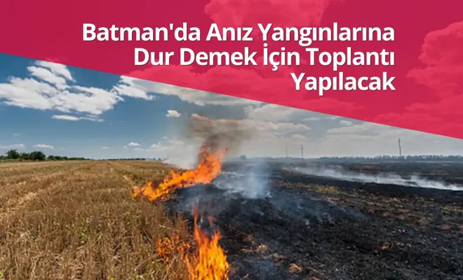 Batman'da Anız Yangınlarına Dur Demek İçin Toplantı Yapılacak