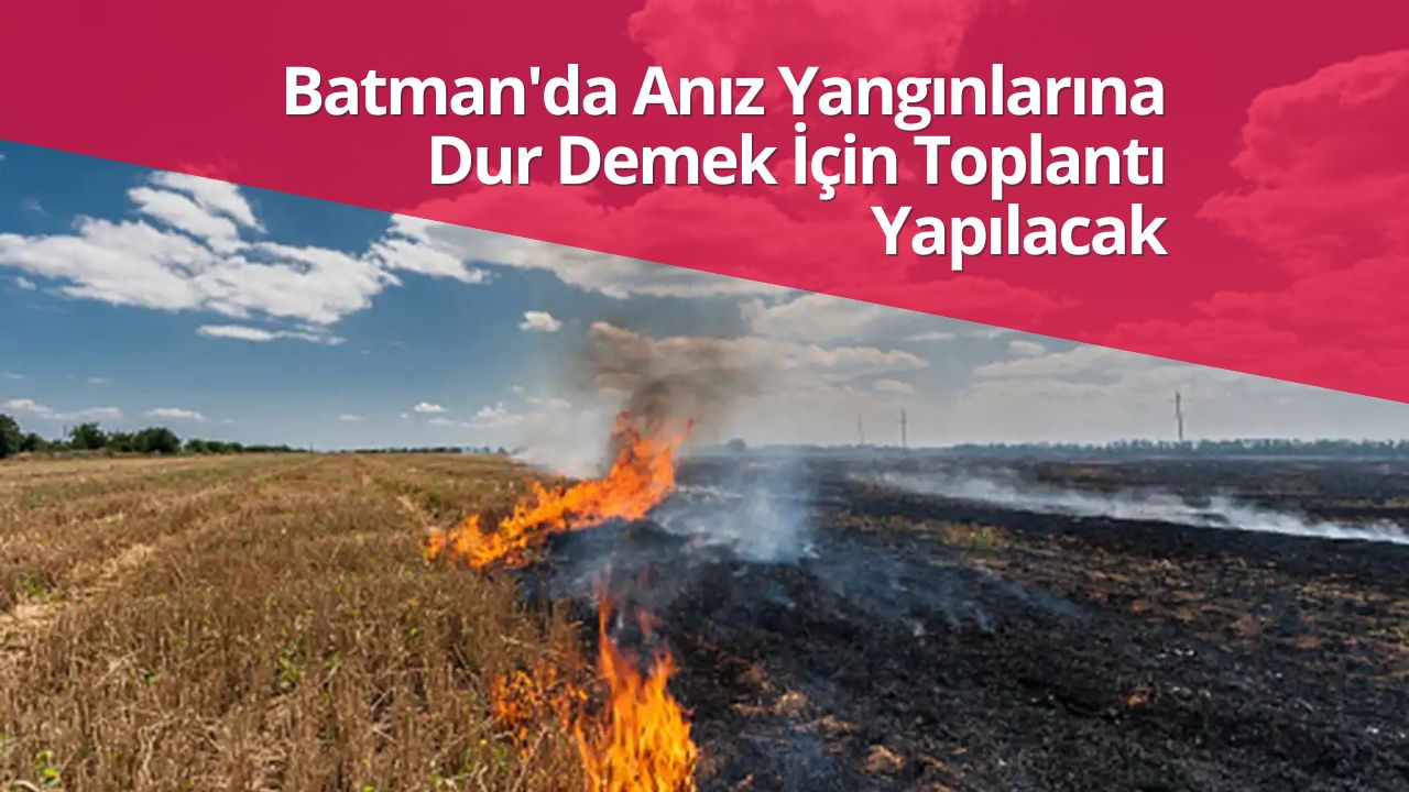 Batman'da Anız Yangınlarına Dur Demek İçin Toplantı Yapılacak