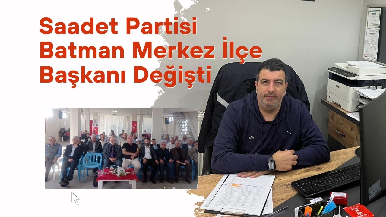 Saadet Partisi Batman Merkez İlçe Başkanı Değişti