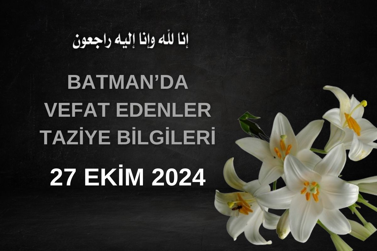 Batman'da Vefat Edenler ve Taziye Bilgileri – 27 Ekim 2024